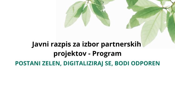 Javni razpis za izbor partnerskih projektov - Program Postani zelen, digitaliziraj se, bodi odporen